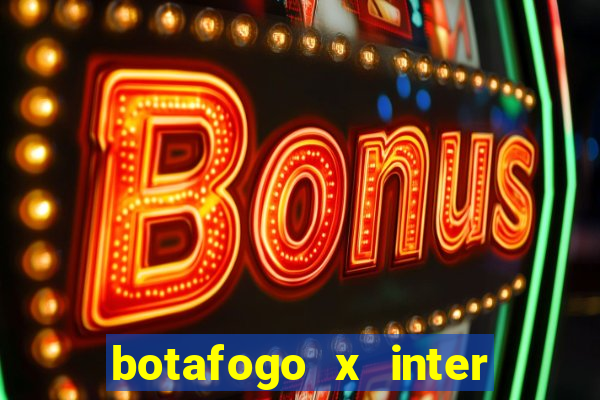 botafogo x inter onde assistir